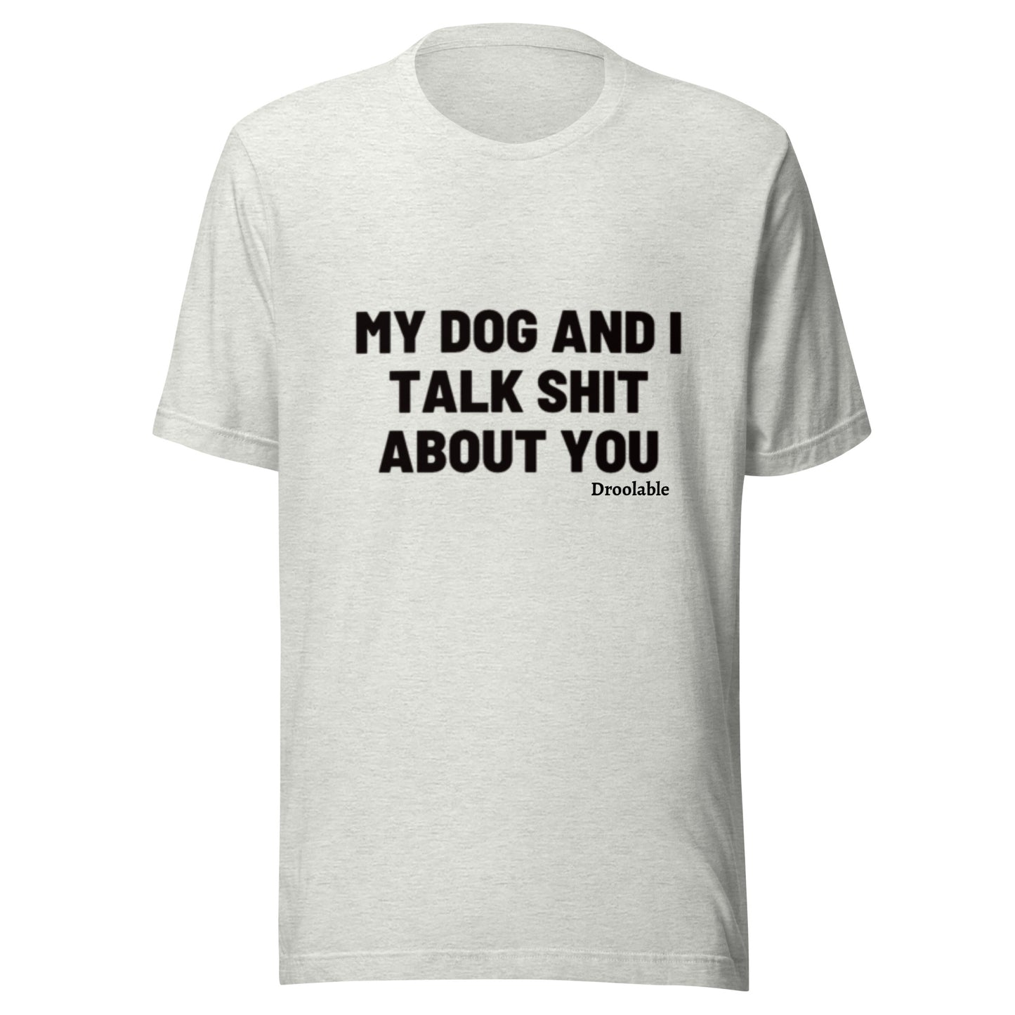 Wearables: My Dog and I Talk Shit About You T Shirt droolable