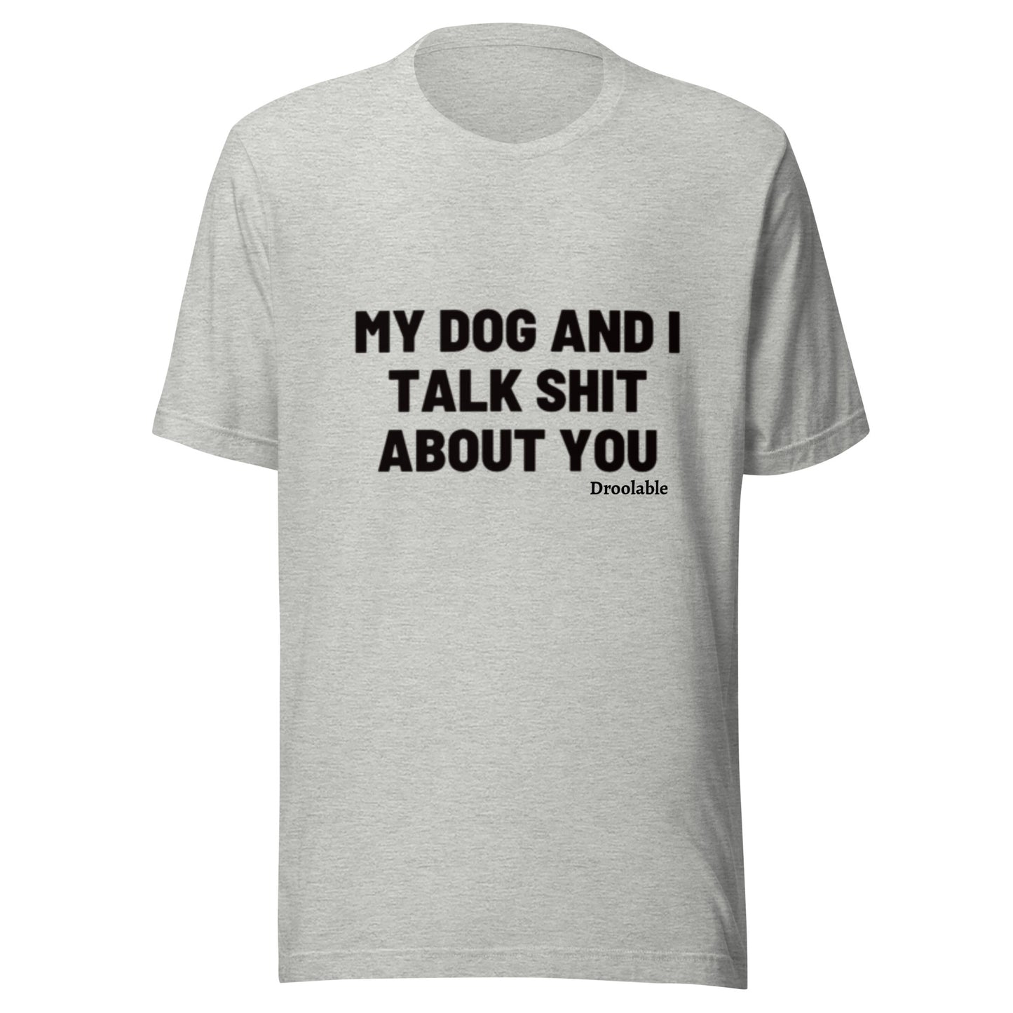 Wearables: My Dog and I Talk Shit About You T Shirt droolable