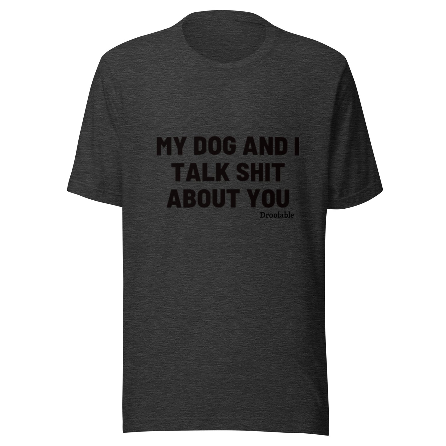 Wearables: My Dog and I Talk Shit About You T Shirt droolable