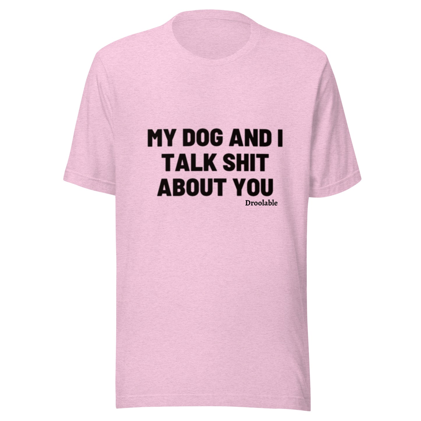 Wearables: My Dog and I Talk Shit About You T Shirt droolable