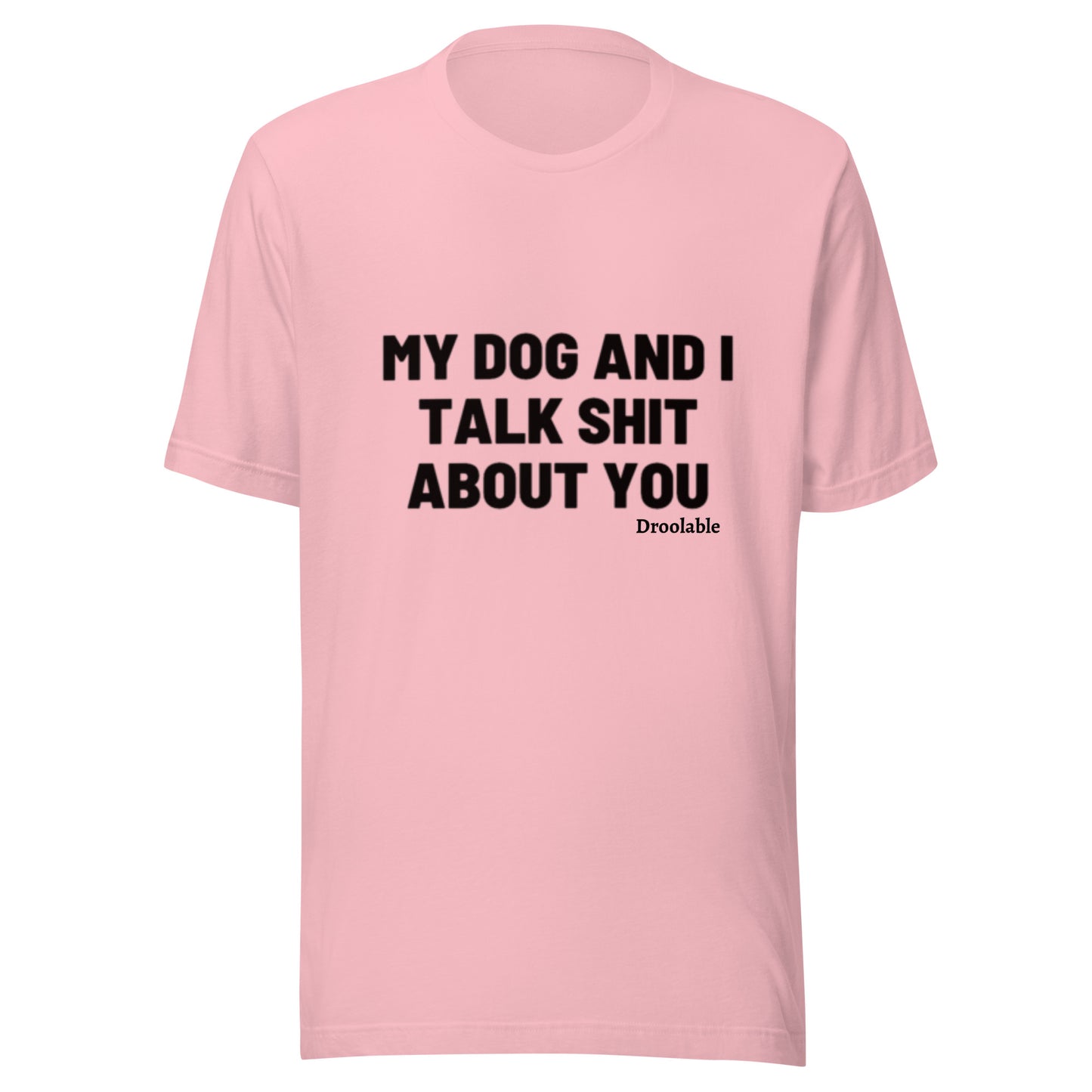 Wearables: My Dog and I Talk Shit About You T Shirt droolable