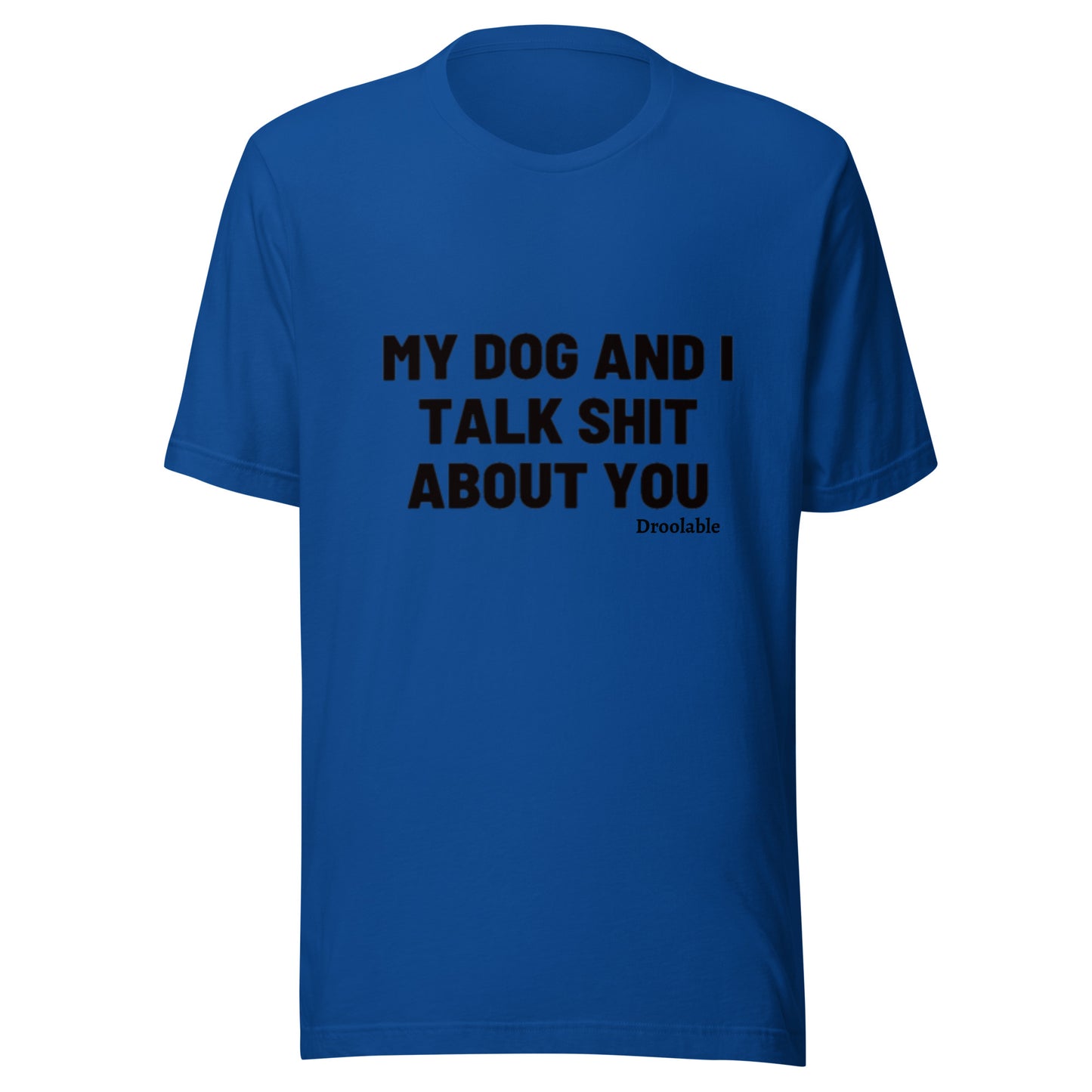 Wearables: My Dog and I Talk Shit About You T Shirt droolable