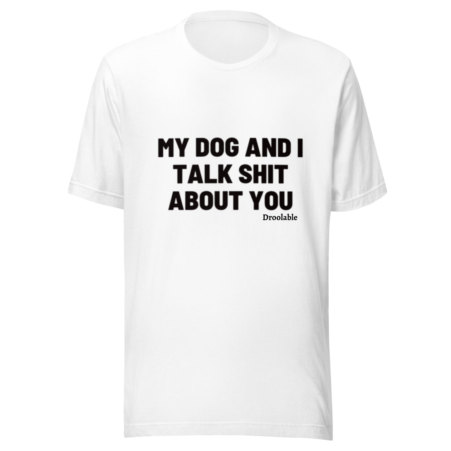 Wearables: My Dog and I Talk Shit About You T Shirt droolable