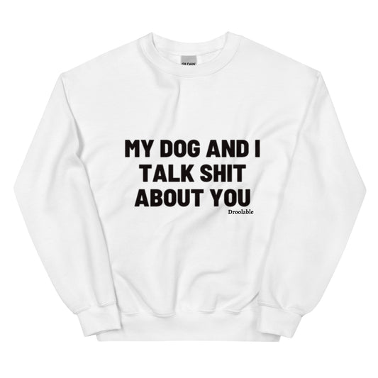 Wearables: My Dog and I Talk Shit About You Crewneck droolable