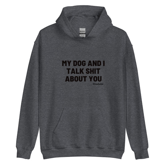 Wearables: My Dog and I Talk Shit About You Hoodie droolable