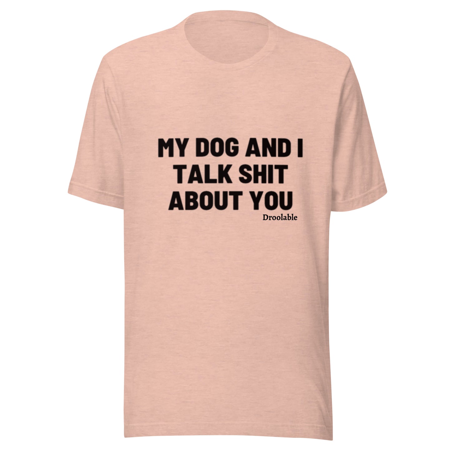 Wearables: My Dog and I Talk Shit About You T Shirt droolable